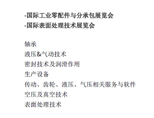 -國際工業零配件與分承包展覽會  -國際表面處理技術展覽會  軸承  液壓&氣動技術  密封技術及潤滑作用  生產設備  傳動、齒輪、液壓、氣壓相關服務與軟件  空壓及真空技術  表面處理技術